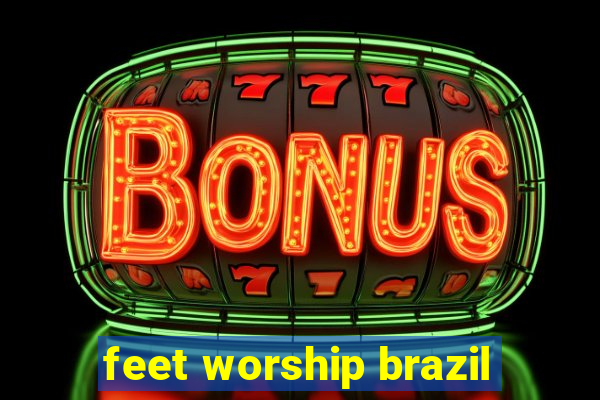 feet worship brazil